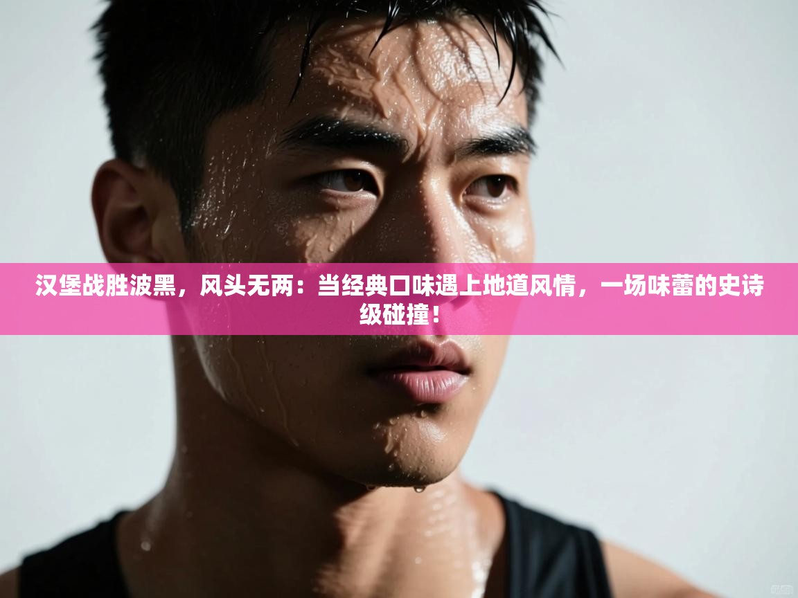 汉堡战胜波黑，风头无两：当经典口味遇上地道风情，一场味蕾的史诗级碰撞！  第2张