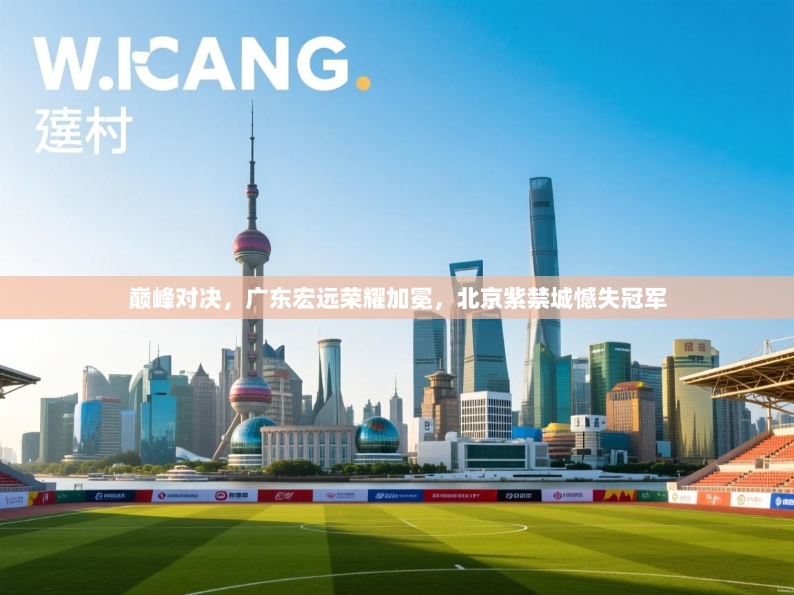 巅峰对决，广东宏远荣耀加冕，北京紫禁城憾失冠军  第1张