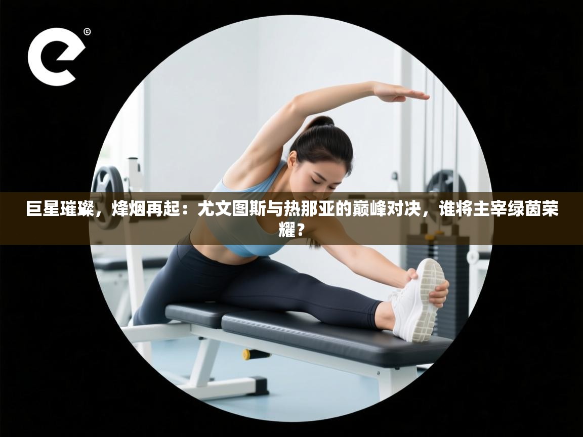 巨星璀璨，烽烟再起：尤文图斯与热那亚的巅峰对决，谁将主宰绿茵荣耀？  第1张