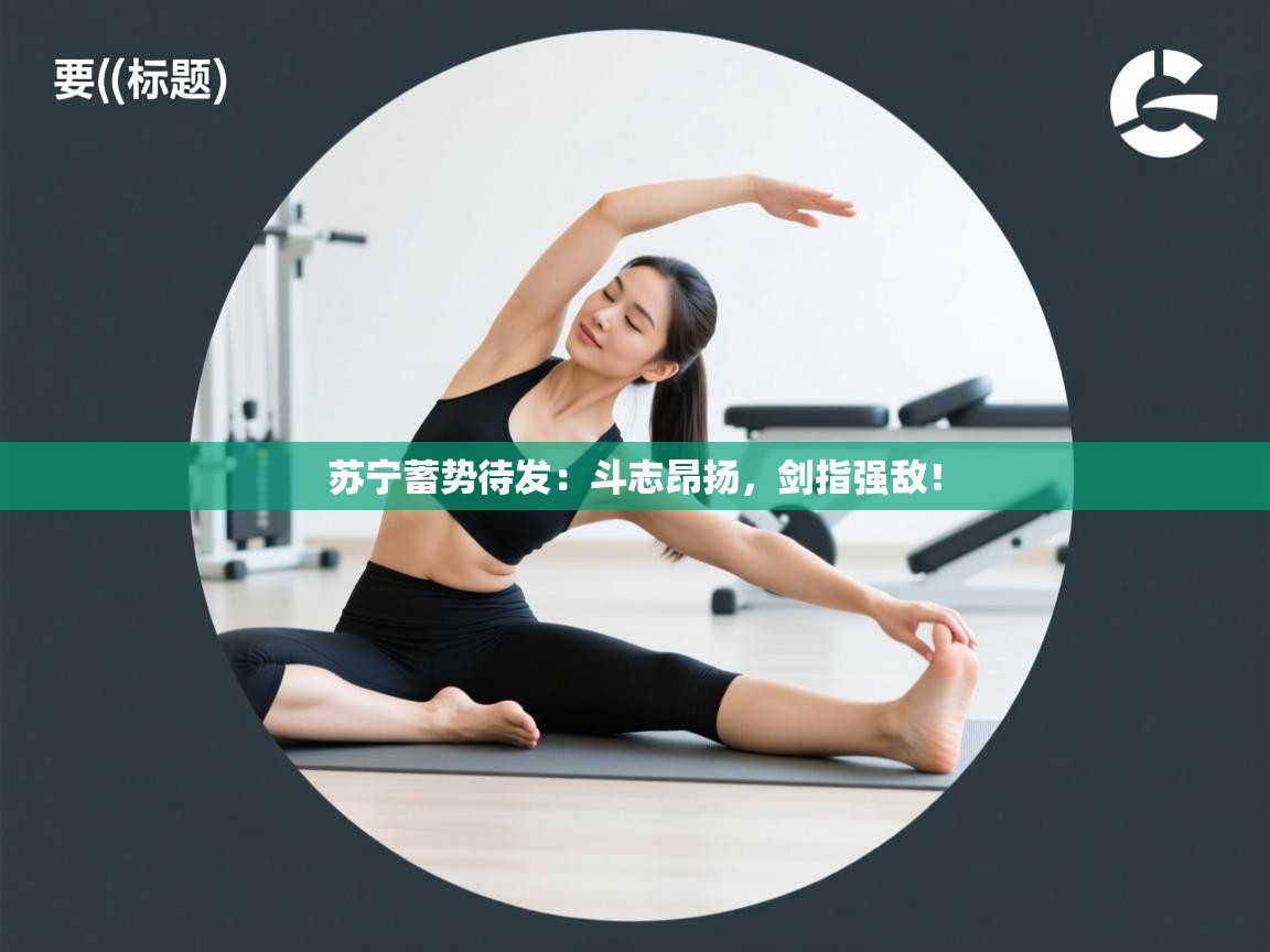 苏宁蓄势待发：斗志昂扬，剑指强敌！  第1张