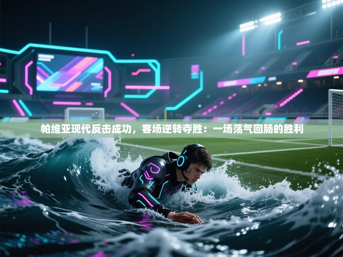 帕维亚现代反击成功，客场逆转夺胜：一场荡气回肠的胜利  第2张