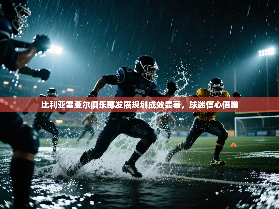 比利亚雷亚尔俱乐部发展规划成效显著，球迷信心倍增  第1张