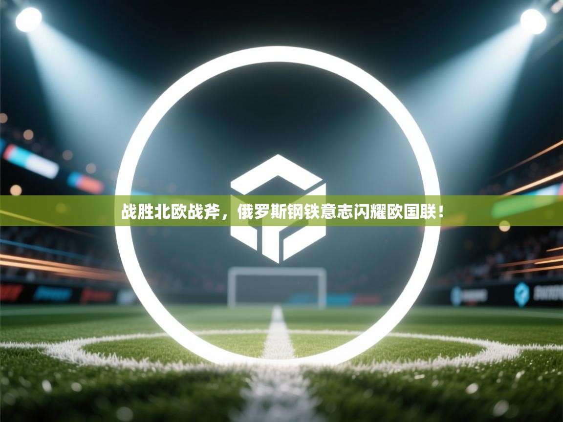 战胜北欧战斧，俄罗斯钢铁意志闪耀欧国联！  第2张